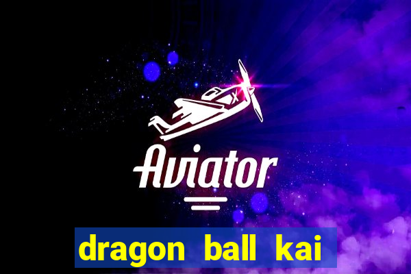 dragon ball kai legendado online